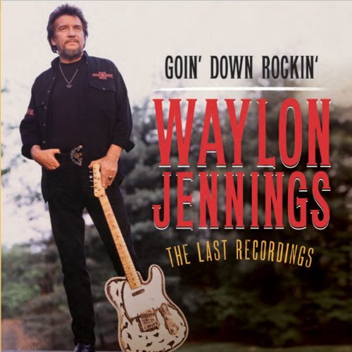 Waylon Jennings-Goin Down Rockin The Last Recordings-2012-WHOA